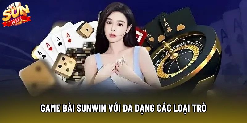 Game bài Sunwin với đa dạng các loại trò Game bài Sunwin với đa dạng các loại trò