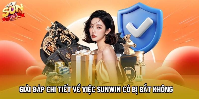 Giải đáp chi tiết về việc Sunwin có bị bắt không Giải đáp chi tiết về việc Sunwin có bị bắt không