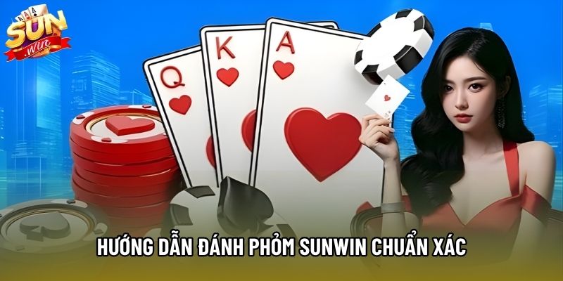 Hướng dẫn đánh Phỏm Sunwin chuẩn xác Hướng dẫn đánh Phỏm Sunwin chuẩn xác