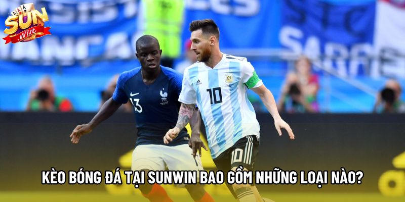 Kèo bóng đá tại Sunwin bao gồm những loại nào? Kèo bóng đá tại Sunwin bao gồm những loại nào?