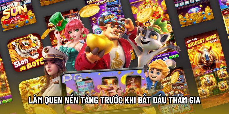 Làm quen nền tảng trước khi bắt đầu tham gia Làm quen nền tảng trước khi bắt đầu tham gia