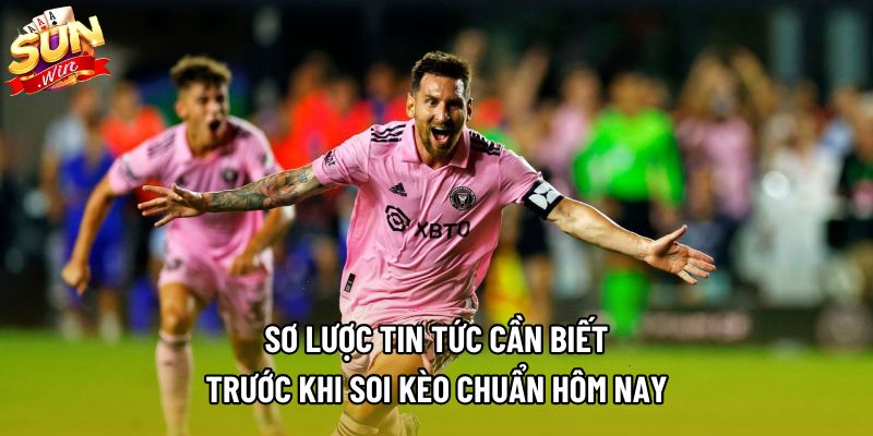 Sơ lược tin tức cần biết trước khi soi kèo chuẩn hôm nay Sơ lược tin tức cần biết trước khi soi kèo chuẩn hôm nay