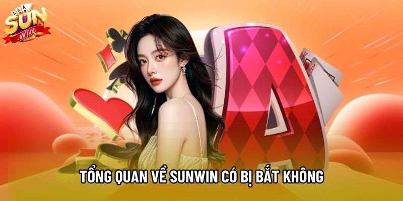 Tổng quan về Sunwin có bị bắt không Tổng quan về Sunwin có bị bắt không