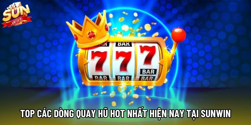 Top các dòng quay hũ hot nhất hiện nay tại Sunwin Top các dòng quay hũ hot nhất hiện nay tại Sunwin